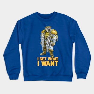 I Get What I Want Crewneck Sweatshirt